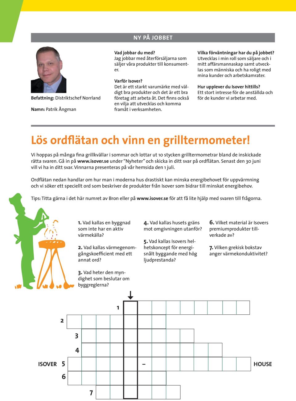 Vilka förväntningar har du på jobbet? Utvecklas i min roll som säljare och i mitt affärsmannaskap samt utvecklas som människa och ha roligt med mina kunder och arbetskamrater.