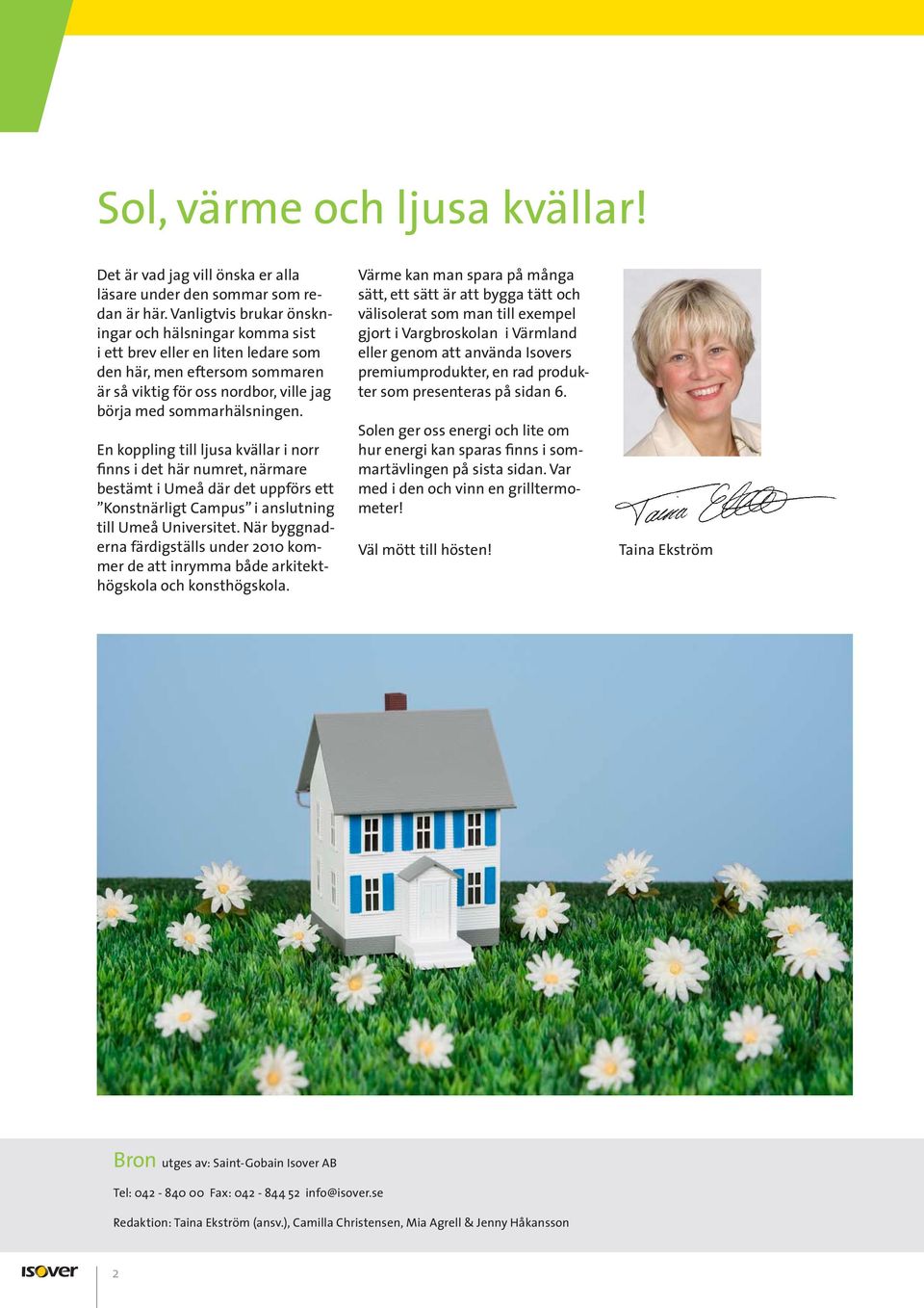 En koppling till ljusa kvällar i norr finns i det här numret, närmare bestämt i Umeå där det uppförs ett Konstnärligt Campus i anslutning till Umeå Universitet.