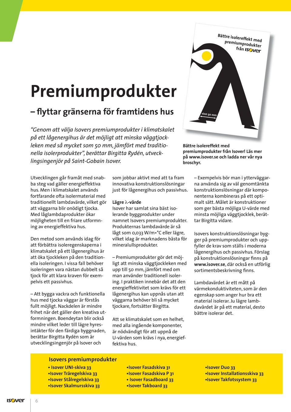 vinn 50 mm Bättre isolereffekt med premiumprodukter från Isover! Läs mer på www.isover.se och ladda ner vår nya broschyr. Utvecklingen går framåt med snabba steg vad gäller energieffektiva hus.