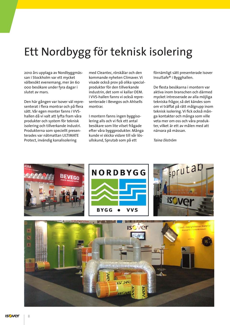Vår egen monter fanns i VVShallen då vi valt att lyfta fram våra produkter och system för teknisk isolering och tillverkande industri.