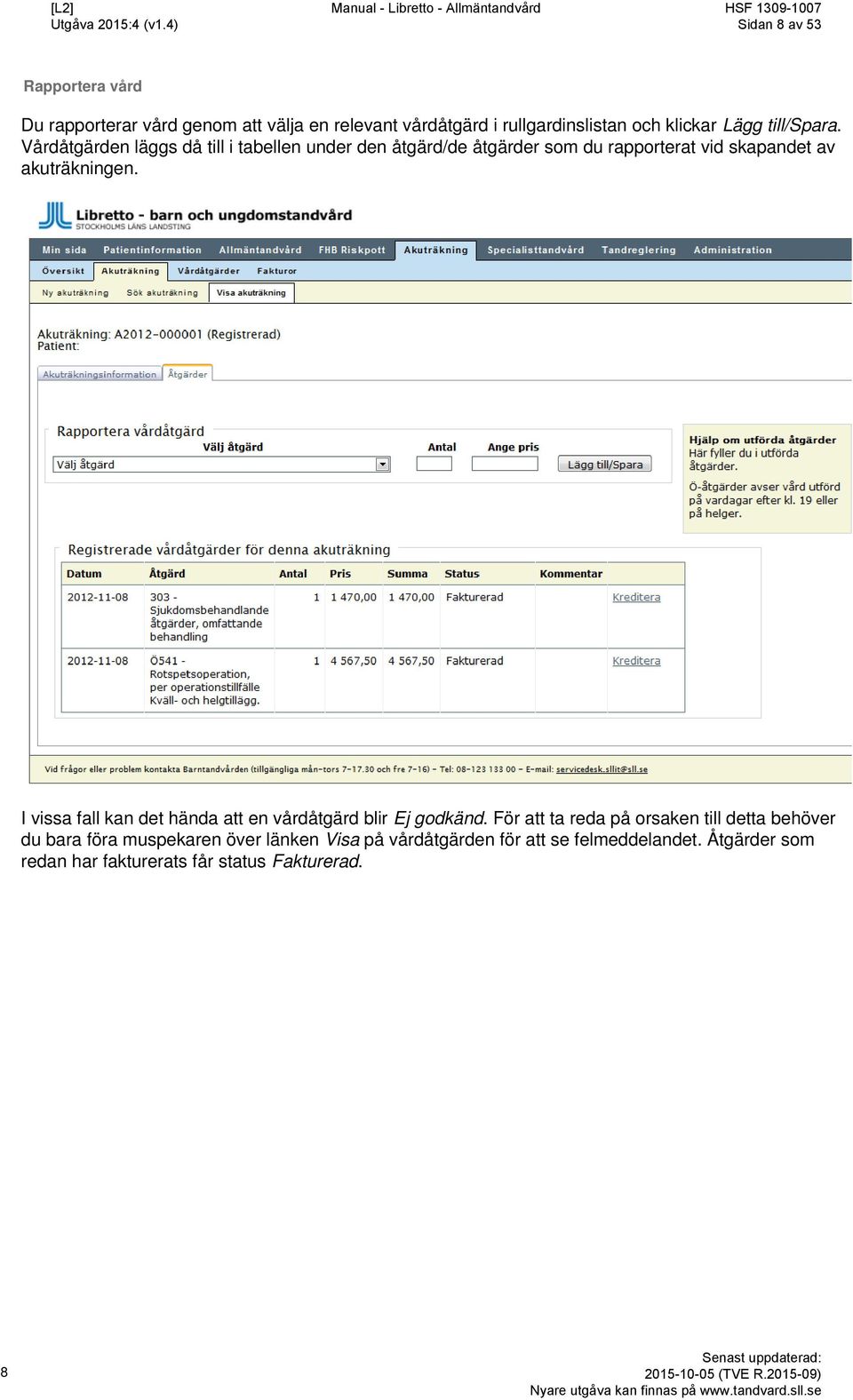 Vårdåtgärden läggs då till i tabellen under den åtgärd/de åtgärder som du rapporterat vid skapandet av akuträkningen.