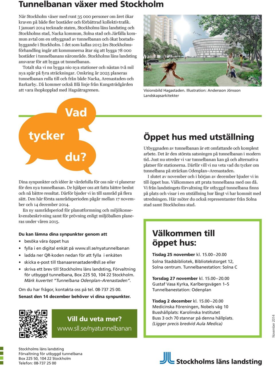 I det som kallas 2013 års Stockholmsförhandling ingår att kommunerna åtar sig att bygga 78 000 bostäder i tunnelbanans närområde. Stockholms läns landsting ansvarar för att bygga ut tunnelbanan.