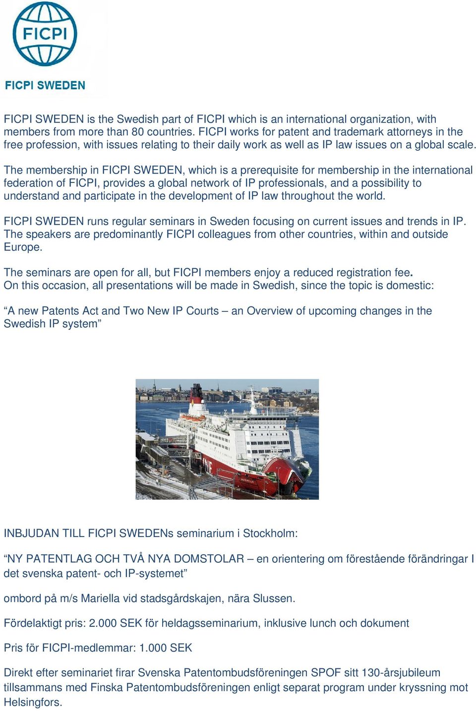 The membership in FICPI SWEDEN, which is a prerequisite for membership in the international federation of FICPI, provides a global network of IP professionals, and a possibility to understand and