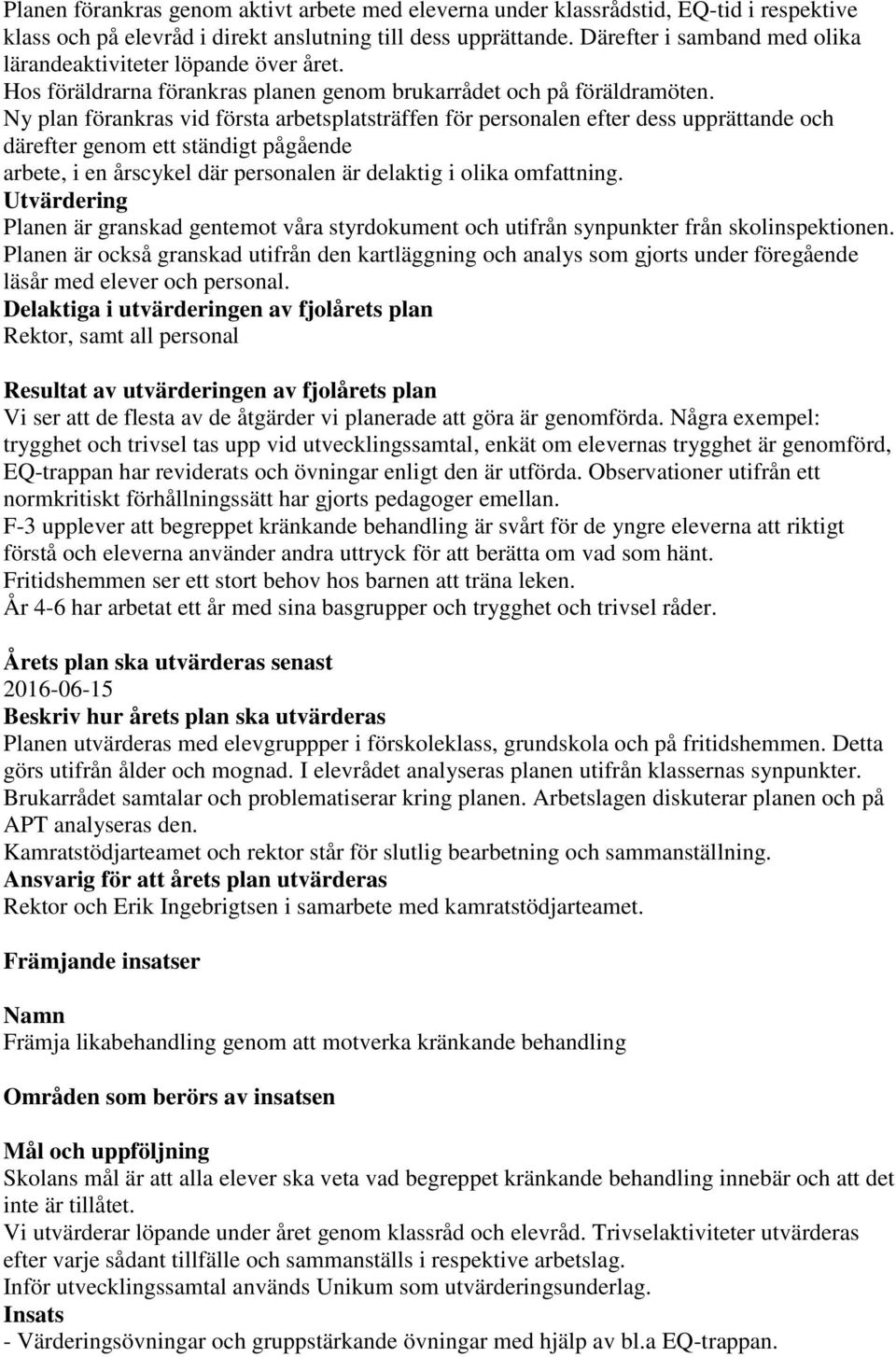 Ny plan förankras vid första arbetsplatsträffen för personalen efter dess upprättande och därefter genom ett ständigt pågående arbete, i en årscykel där personalen är delaktig i olika omfattning.