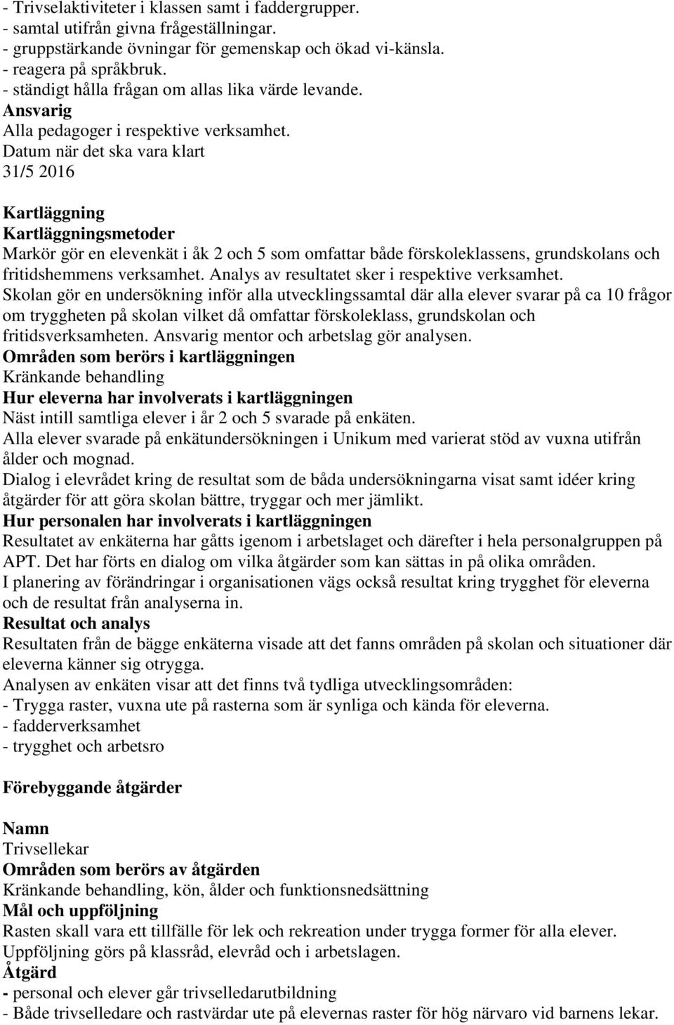 Datum när det ska vara klart 31/5 2016 Kartläggning Kartläggningsmetoder Markör gör en elevenkät i åk 2 och 5 som omfattar både förskoleklassens, grundskolans och fritidshemmens verksamhet.