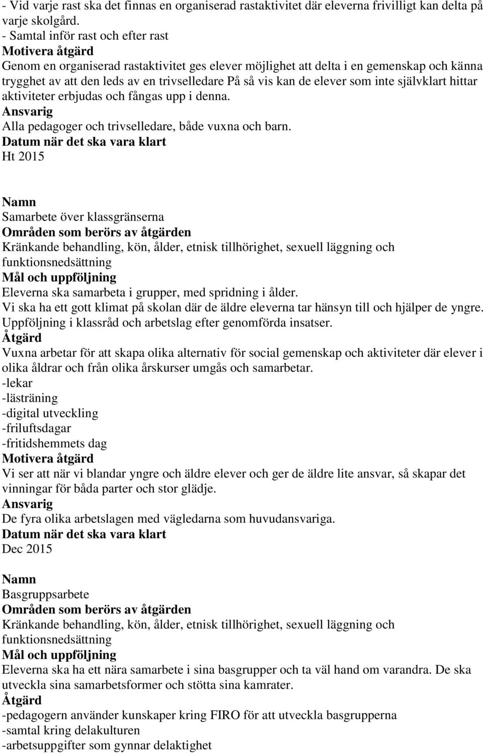 kan de elever som inte självklart hittar aktiviteter erbjudas och fångas upp i denna. Ansvarig Alla pedagoger och trivselledare, både vuxna och barn.