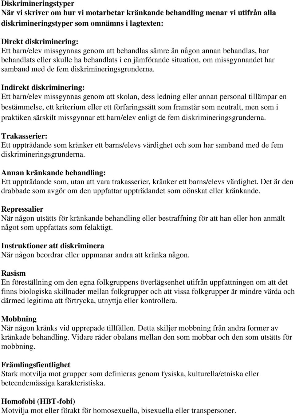 Indirekt diskriminering: Ett barn/elev missgynnas genom att skolan, dess ledning eller annan personal tillämpar en bestämmelse, ett kriterium eller ett förfaringssätt som framstår som neutralt, men