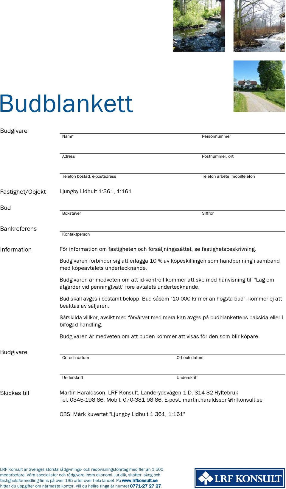 Budgivaren förbinder sig att erlägga 10 % av köpeskillingen som handpenning i samband med köpeavtalets undertecknande.