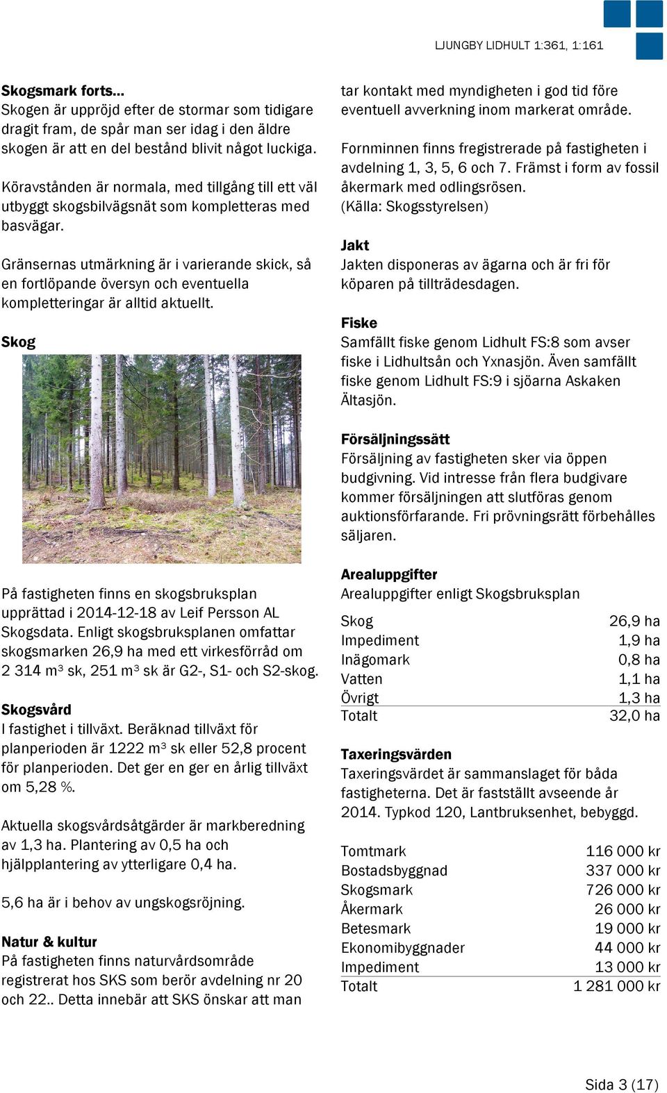 Gränsernas utmärkning är i varierande skick, så en fortlöpande översyn och eventuella kompletteringar är alltid aktuellt.