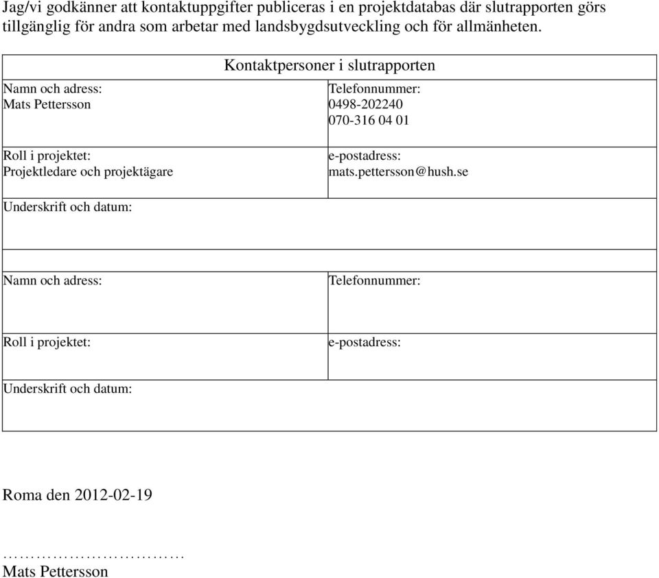 Namn och adress: Mats Pettersson Roll i projektet: Projektledare och projektägare Kontaktpersoner i slutrapporten
