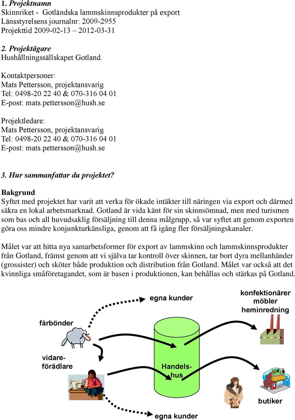 se Projektledare: Mats Pettersson, projektansvarig Tel: 0498-20 22 40 & 070-316 04 01 E-post: mats.pettersson@hush.se 3. Hur sammanfattar du projektet?