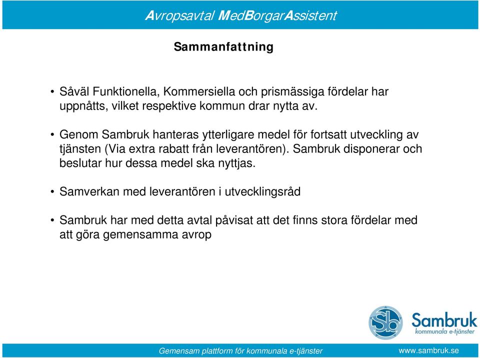 Genom Sambruk hanteras ytterligare medel för fortsatt utveckling av tjänsten (Via extra rabatt från leverantören).