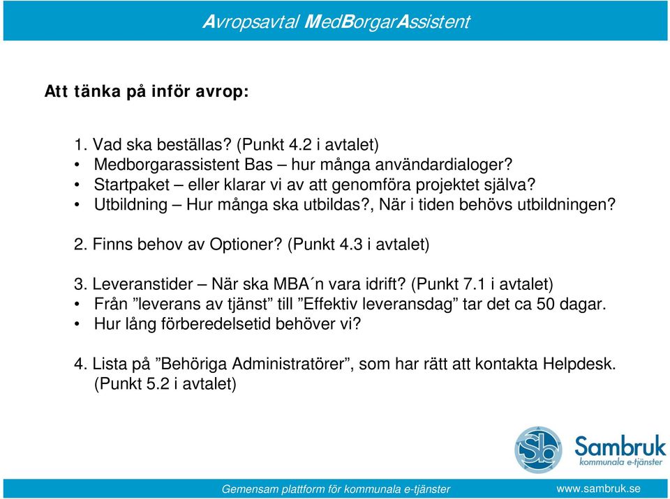 Finns behov av Optioner? (Punkt 4.3 i avtalet) 3. Leveranstider När ska MBA n vara idrift? (Punkt 7.