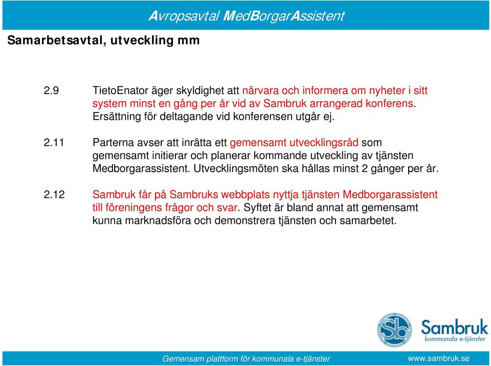 Ersättning för deltagande vid konferensen utgår ej. 2.