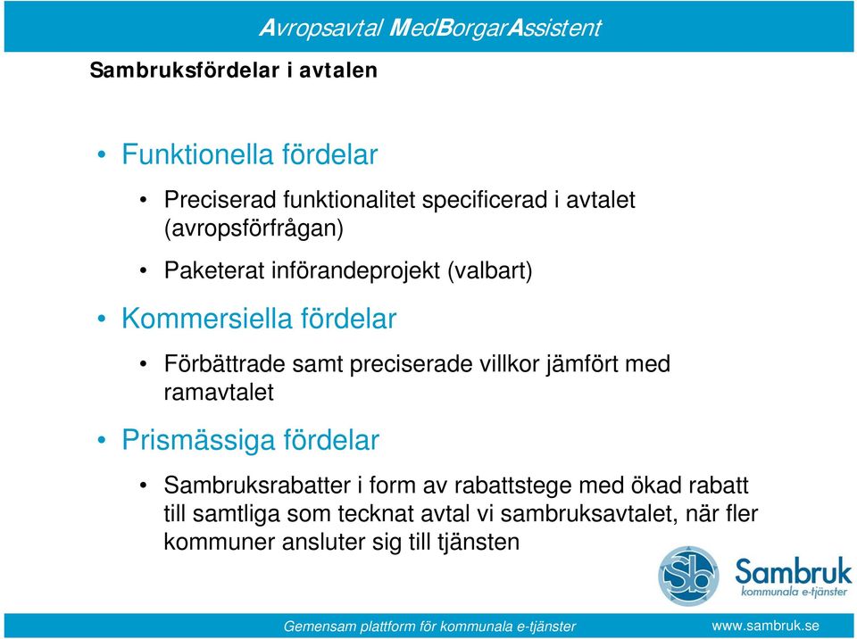 preciserade villkor jämfört med ramavtalet Prismässiga fördelar Sambruksrabatter i form av rabattstege med