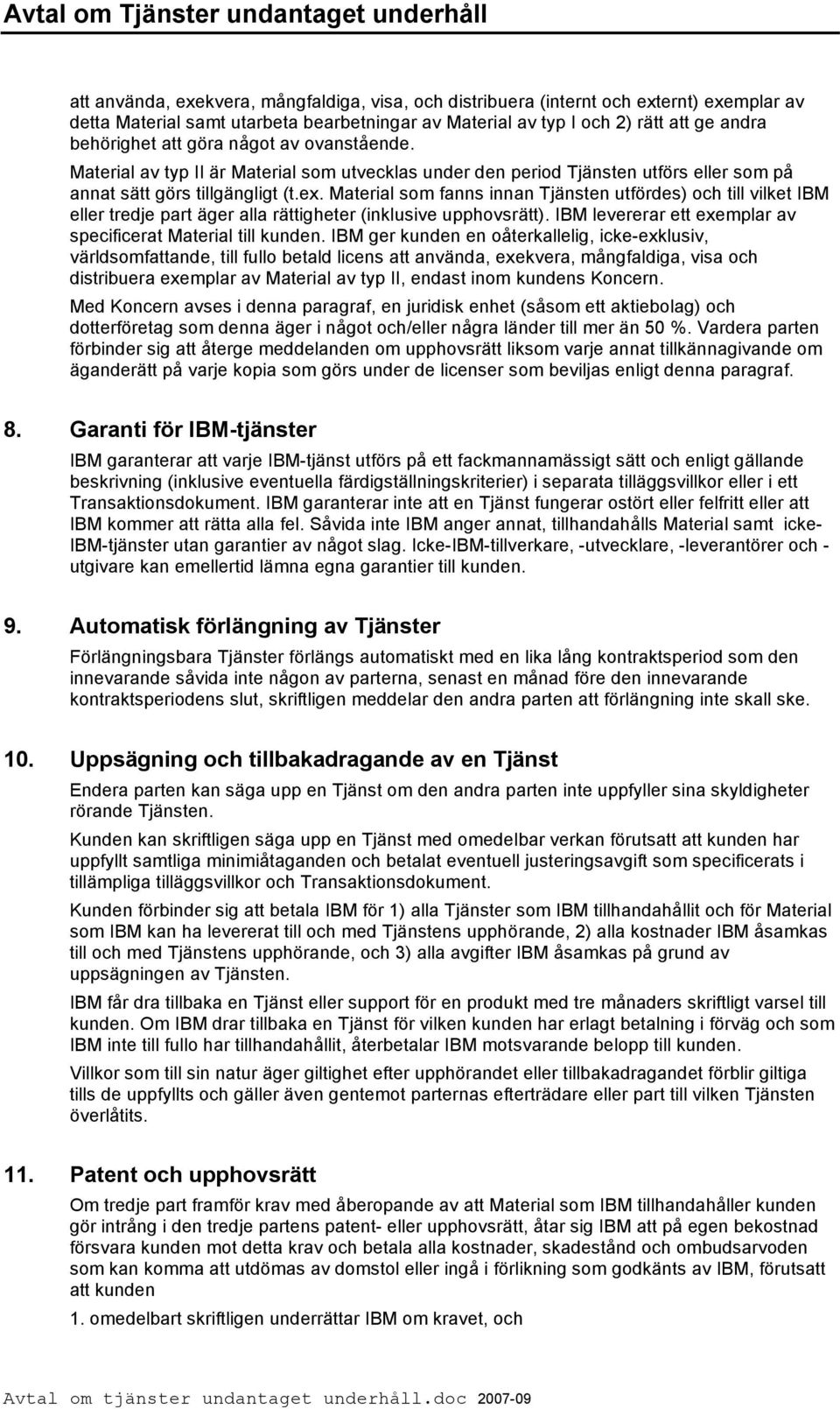 Material som fanns innan Tjänsten utfördes) och till vilket IBM eller tredje part äger alla rättigheter (inklusive upphovsrätt). IBM levererar ett exemplar av specificerat Material till kunden.