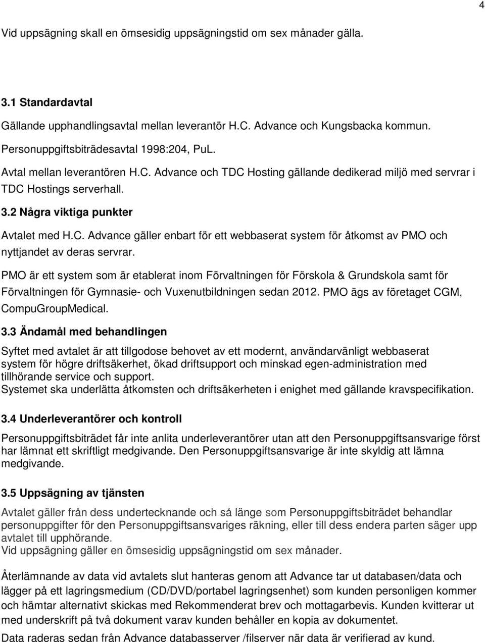 2 Några viktiga punkter Avtalet med H.C. Advance gäller enbart för ett webbaserat system för åtkomst av PMO och nyttjandet av deras servrar.
