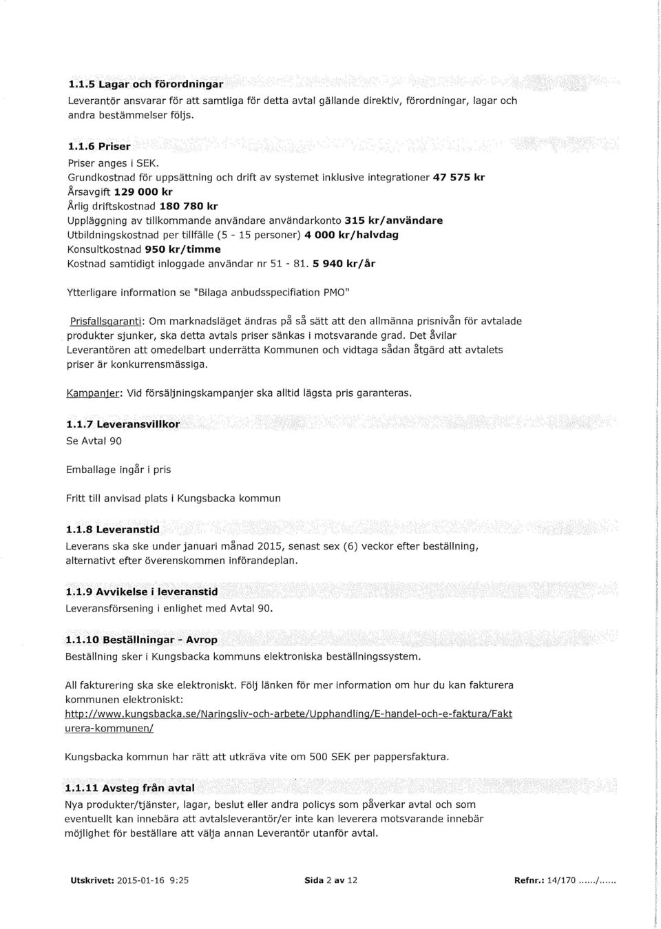 kr/användare Utbildningskostnad per tillfälle (5-15 personer) 4 000 kr/halvdag Konsultkostnad 950 kr/timme Kostnad samtidigt inloggade användar nr 51-81.