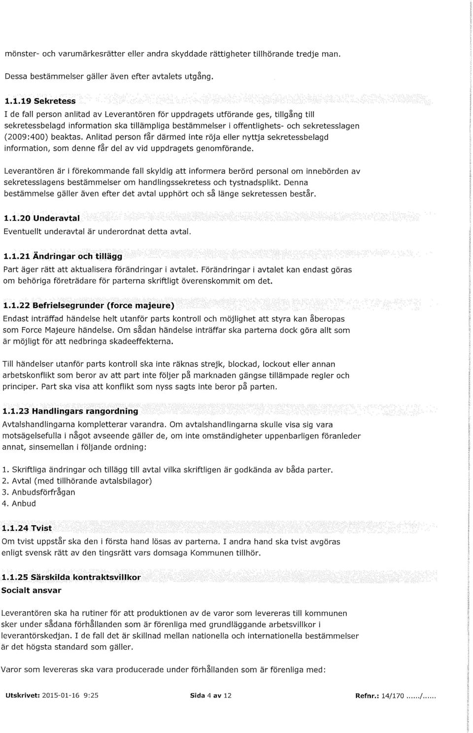 (2009:400) beaktas. Anlitad person får därmed inte röja eller nyttja sekretessbelagd information, som denne får del av vid uppdragets genomförande.