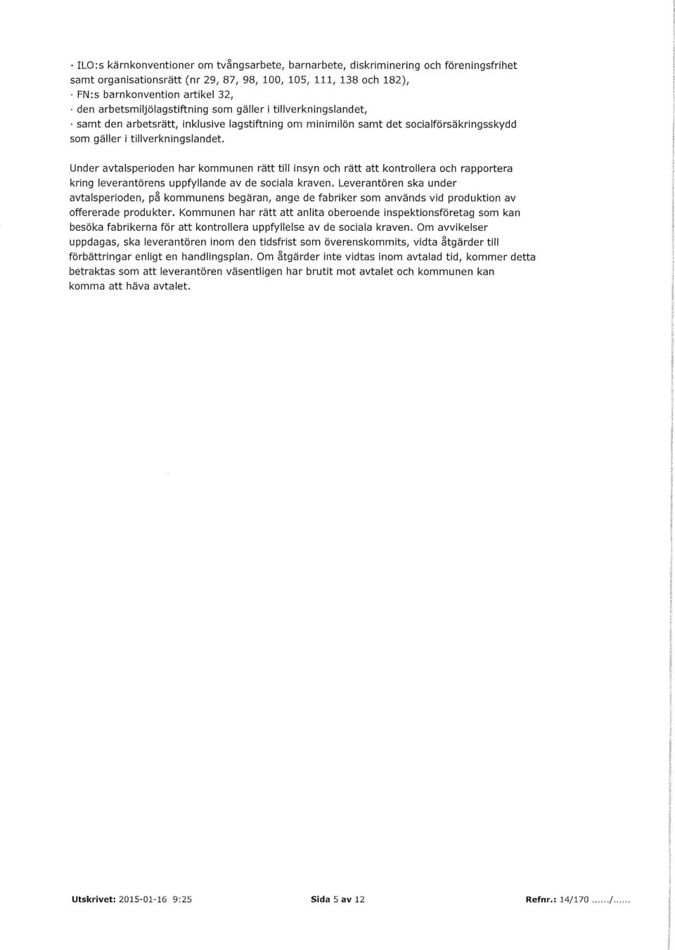 Under avtalsperioden har kommunen rätt till insyn och rätt att kontrollera och rapportera kring leverantörens uppfyllande av de sociala kraven.