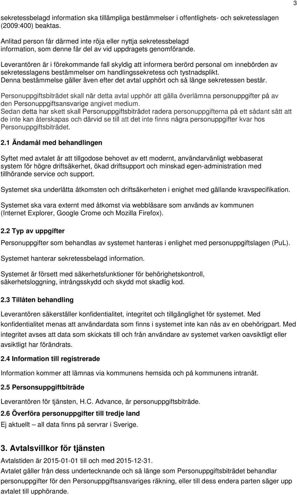 Leverantören är i förekommande fall skyldig att informera berörd personal om innebörden av sekretesslagens bestämmelser om handlingssekretess och tystnadsplikt.