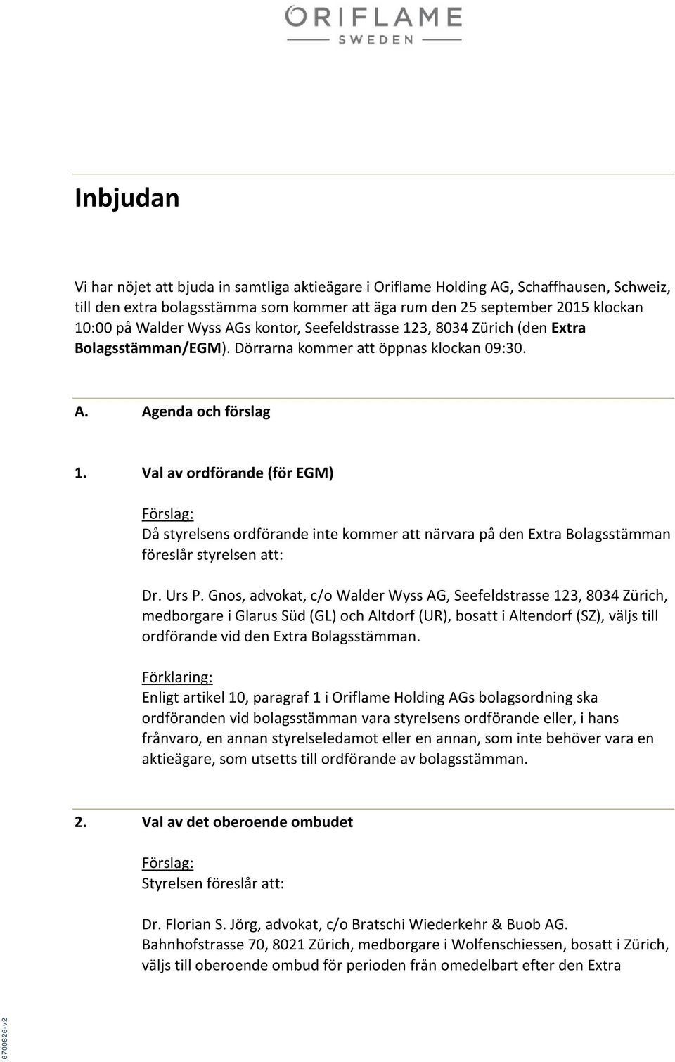 Val av ordförande (för EGM) Då styrelsens ordförande inte kommer att närvara på den Extra Bolagsstämman föreslår styrelsen att: Dr. Urs P.