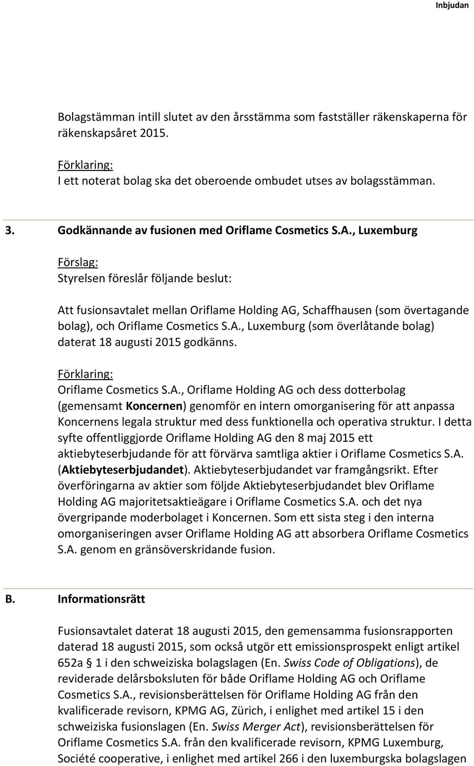 , Luxemburg Styrelsen föreslår följande beslut: Att fusionsavtalet mellan Oriflame Holding AG, Schaffhausen (som övertagande bolag), och Oriflame Cosmetics S.A., Luxemburg (som överlåtande bolag) daterat 18 augusti 2015 godkänns.