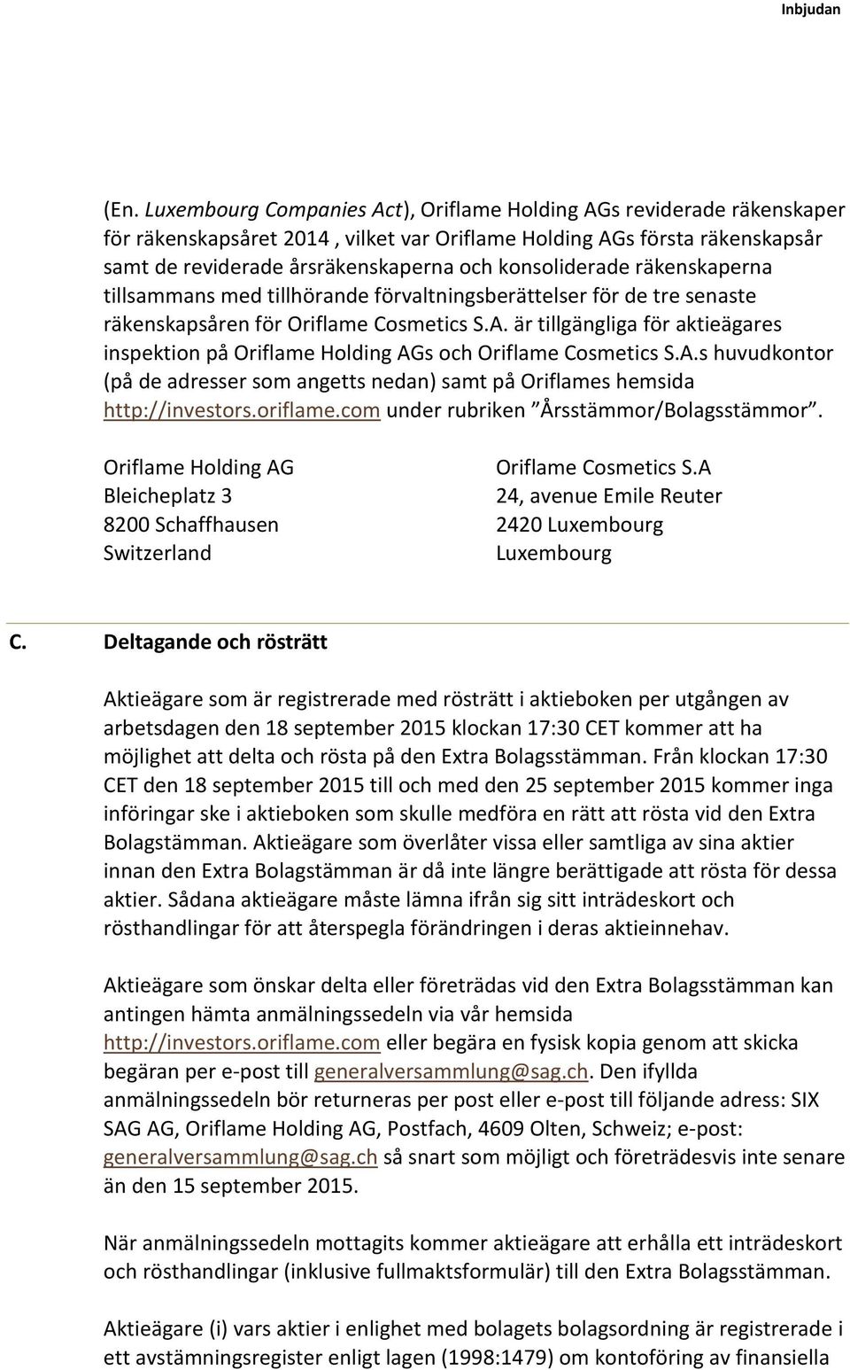 är tillgängliga för aktieägares inspektion på Oriflame Holding AGs och Oriflame Cosmetics S.A.s huvudkontor (på de adresser som angetts nedan) samt på Oriflames hemsida http://investors.oriflame.