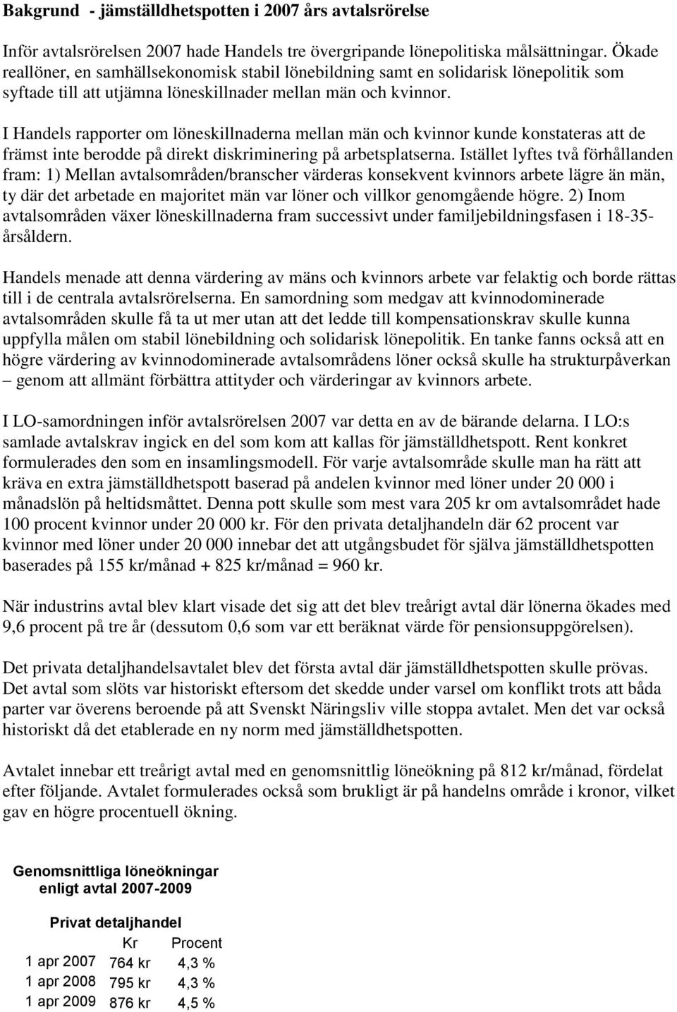 I Handels rapporter om löneskillnaderna mellan män och kvinnor kunde konstateras att de främst inte berodde på direkt diskriminering på arbetsplatserna.
