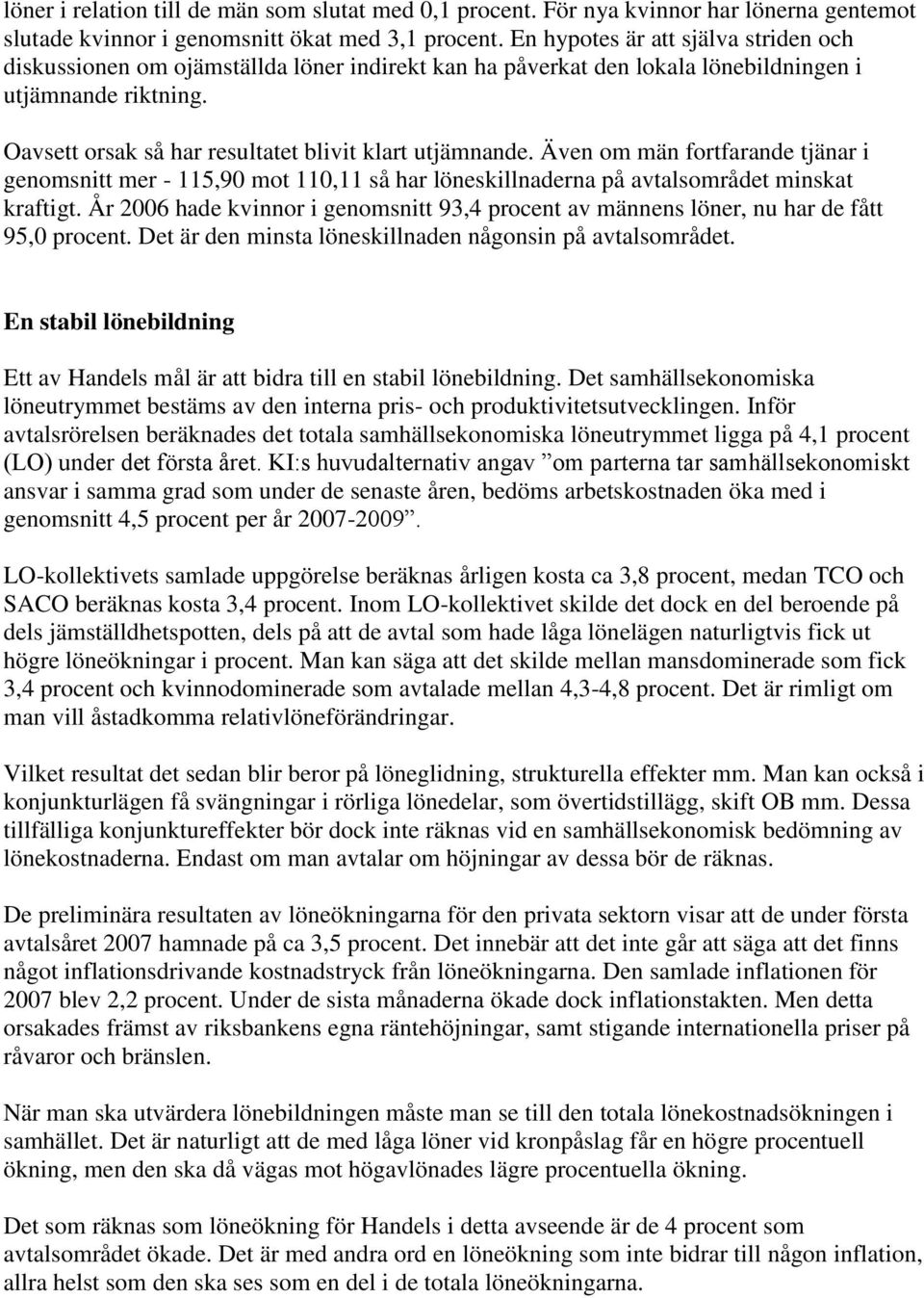Oavsett orsak så har resultatet blivit klart utjämnande. Även om män fortfarande tjänar i genomsnitt mer - 115,90 mot 110,11 så har löneskillnaderna på avtalsområdet minskat kraftigt.