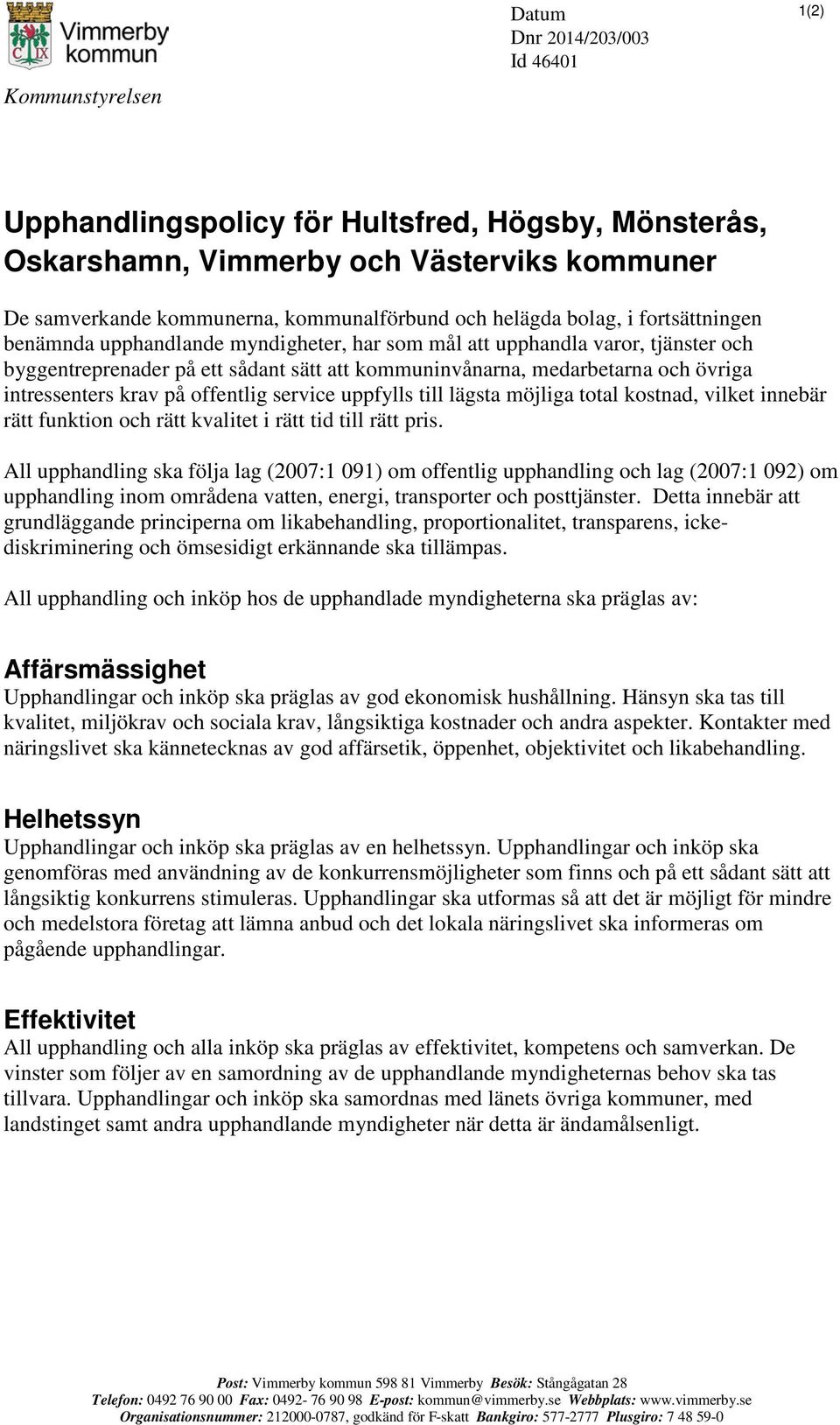 service uppfylls till lägsta möjliga total kostnad, vilket innebär rätt funktion och rätt kvalitet i rätt tid till rätt pris.