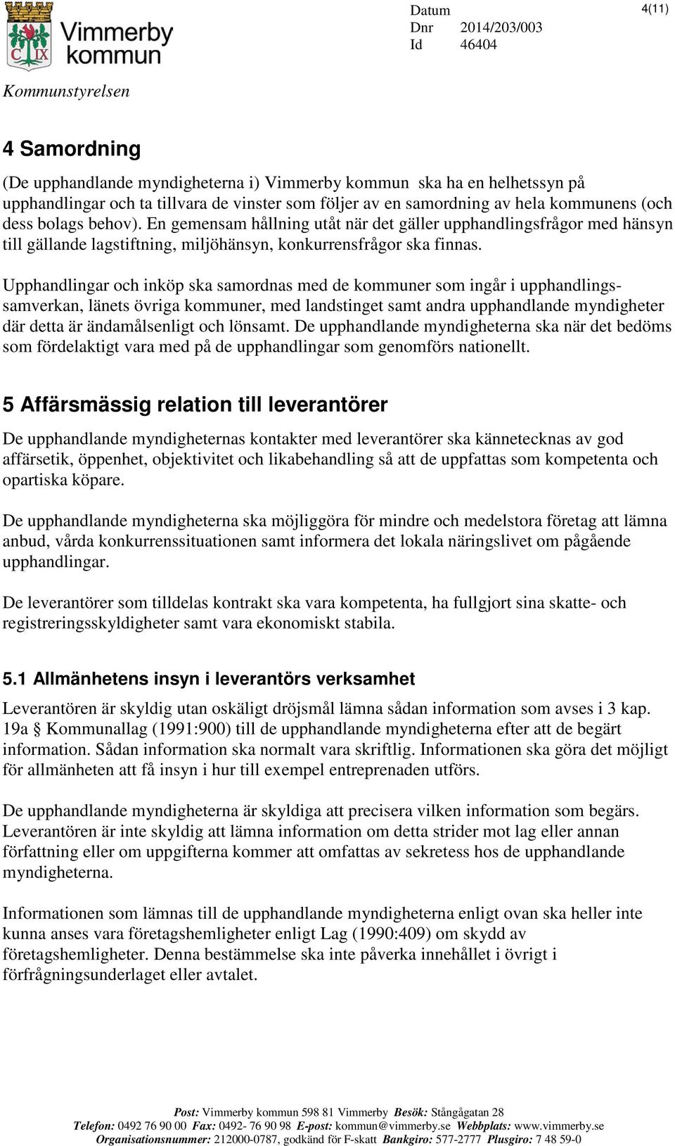 Upphandlingar och inköp ska samordnas med de kommuner som ingår i upphandlingssamverkan, länets övriga kommuner, med landstinget samt andra upphandlande myndigheter där detta är ändamålsenligt och