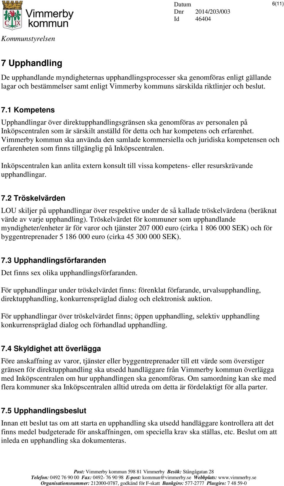 Inköpscentralen kan anlita extern konsult till vissa kompetens- eller resurskrävande upphandlingar. 7.