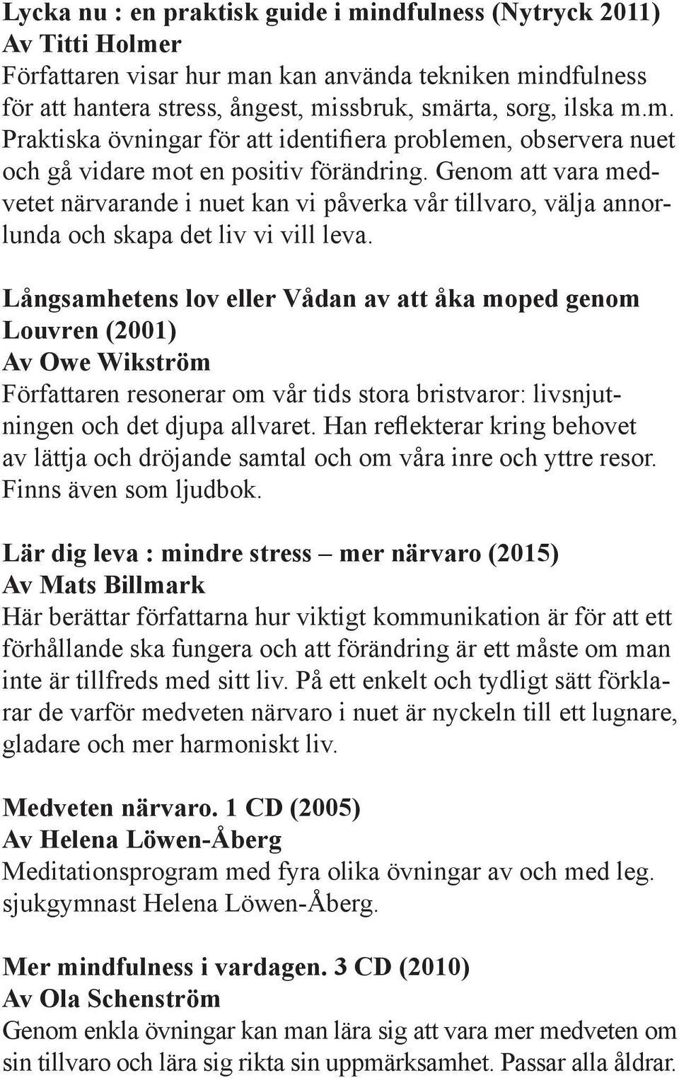 Långsamhetens lov eller Vådan av att åka moped genom Louvren (2001) Av Owe Wikström Författaren resonerar om vår tids stora bristvaror: livsnjutningen och det djupa allvaret.