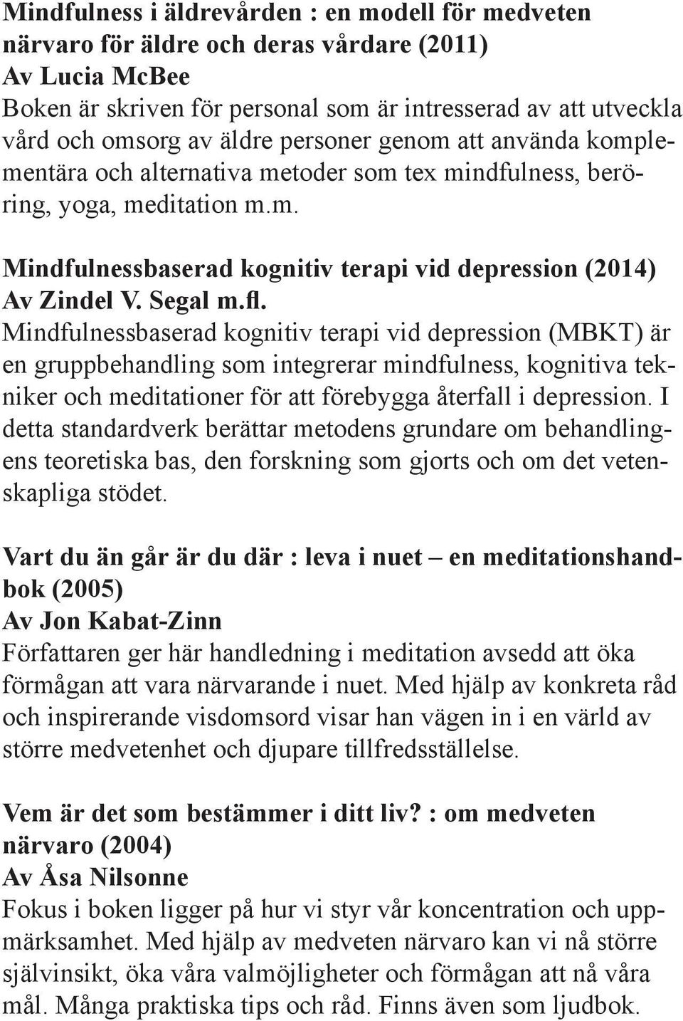 Mindfulnessbaserad kognitiv terapi vid depression (MBKT) är en gruppbehandling som integrerar mindfulness, kognitiva tekniker och meditationer för att förebygga återfall i depression.