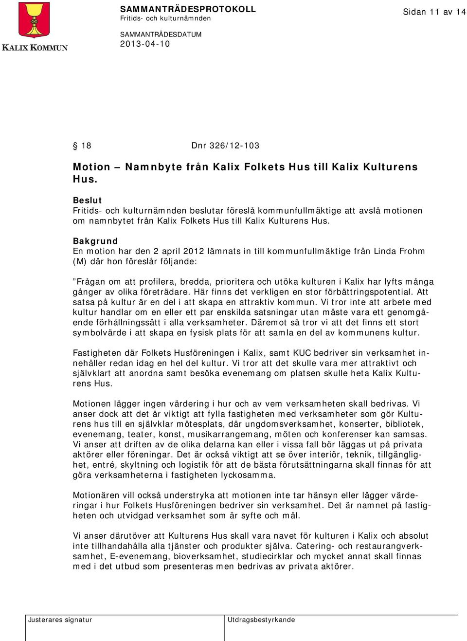 En motion har den 2 april 2012 lämnats in till kommunfullmäktige från Linda Frohm (M) där hon föreslår följande: Frågan om att profilera, bredda, prioritera och utöka kulturen i Kalix har lyfts många