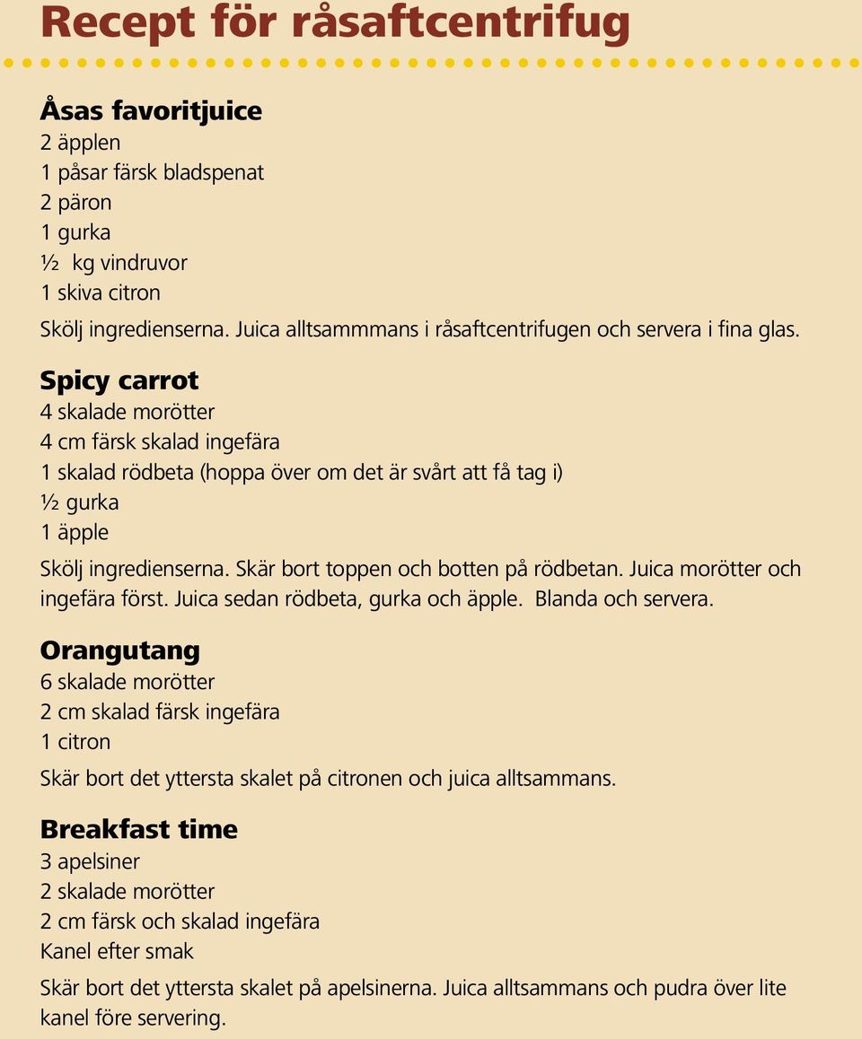 Spicy carrot 4 skalade morötter 4 cm färsk skalad ingefära 1 skalad rödbeta (hoppa över om det är svårt att få tag i) ½ gurka 1 äpple Skölj ingredienserna. Skär bort toppen och botten på rödbetan.