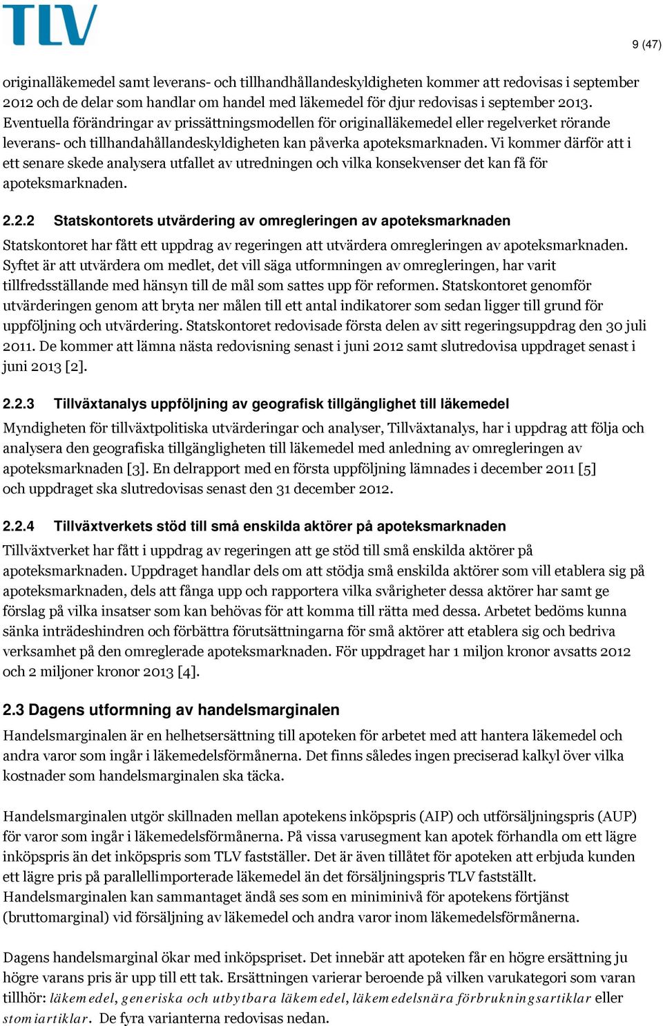 Vi kommer därför att i ett senare skede analysera utfallet av utredningen och vilka konsekvenser det kan få för apoteksmarknaden. 2.