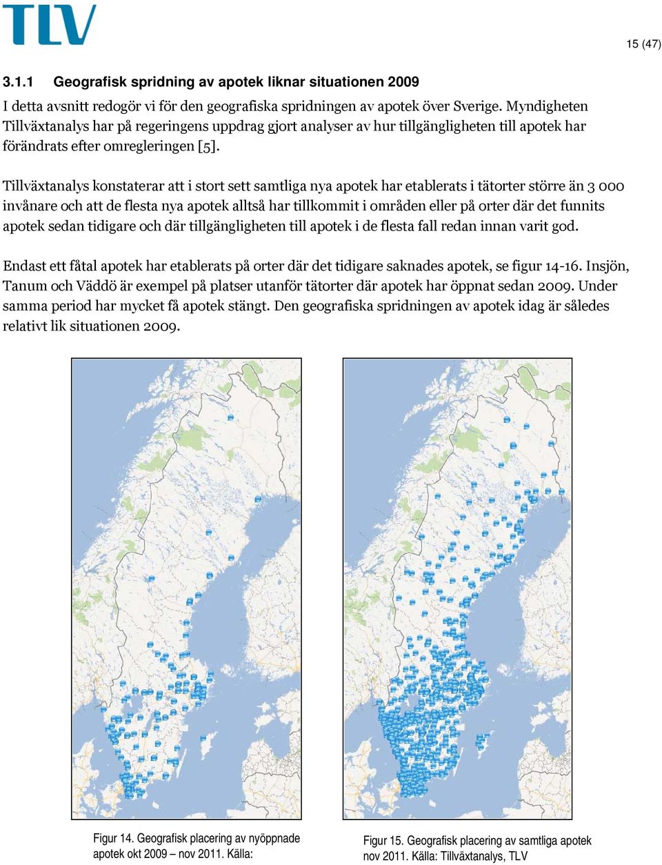 Tillväxtanalys konstaterar att i stort sett samtliga nya apotek har etablerats i tätorter större än 3 000 invånare och att de flesta nya apotek alltså har tillkommit i områden eller på orter där det