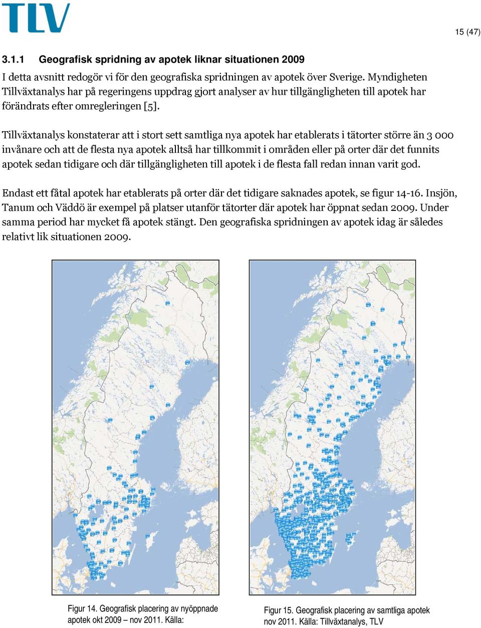 Tillväxtanalys konstaterar att i stort sett samtliga nya apotek har etablerats i tätorter större än 3 000 invånare och att de flesta nya apotek alltså har tillkommit i områden eller på orter där det