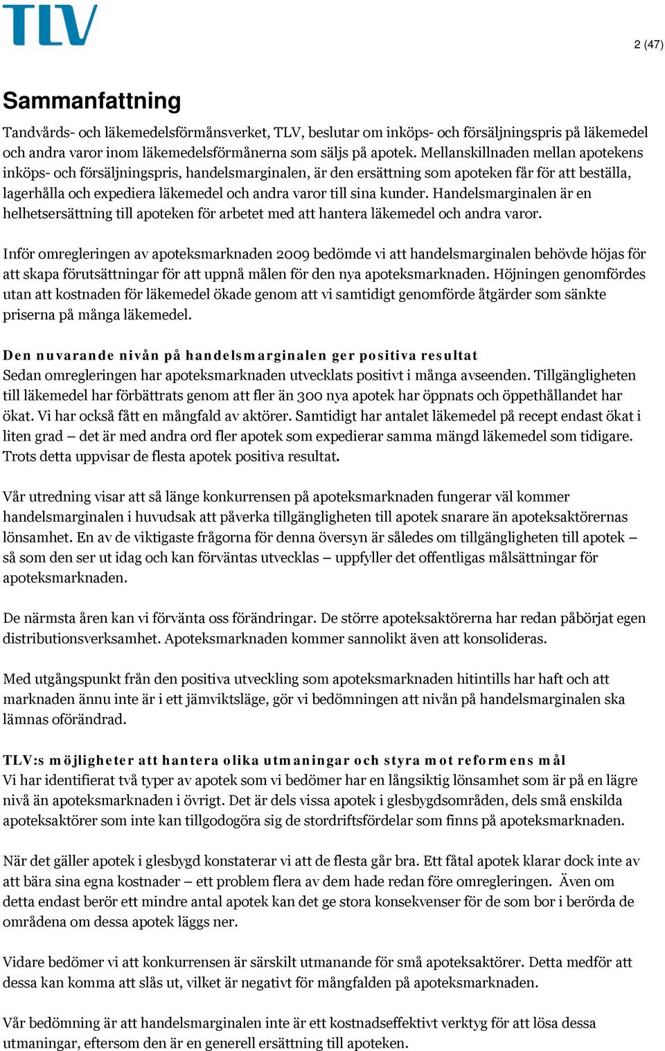 kunder. Handelsmarginalen är en helhetsersättning till apoteken för arbetet med att hantera läkemedel och andra varor.