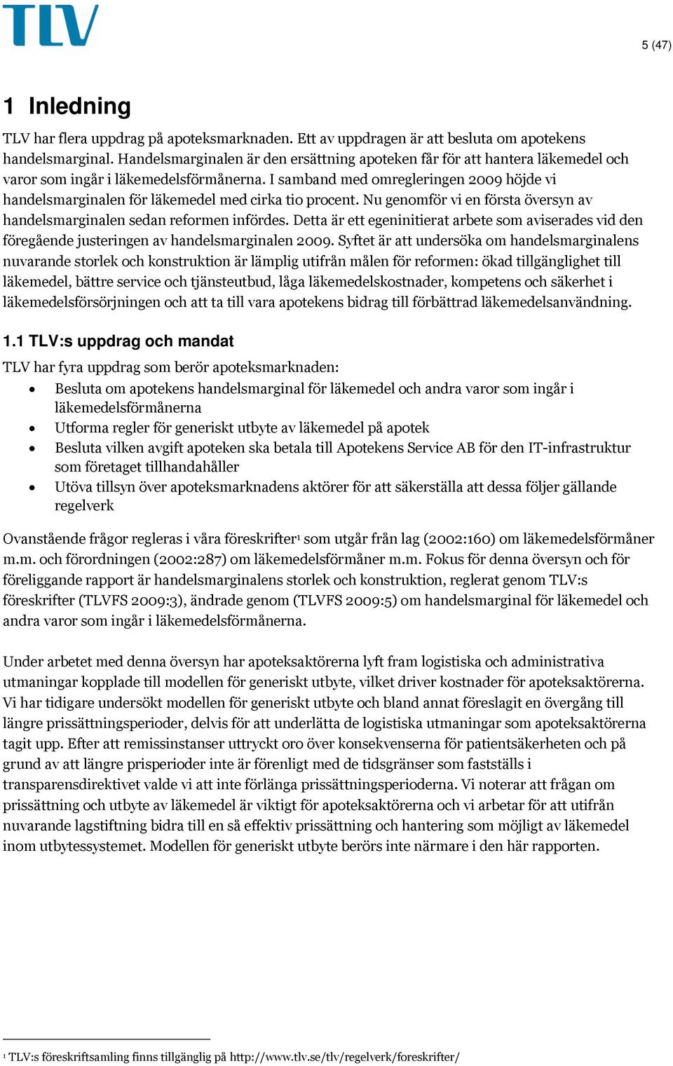 I samband med omregleringen 2009 höjde vi handelsmarginalen för läkemedel med cirka tio procent. Nu genomför vi en första översyn av handelsmarginalen sedan reformen infördes.