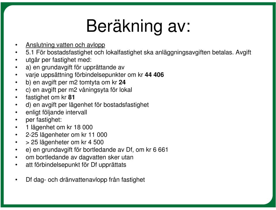 per m2 våningsyta för lokal fastighet om kr 81 d) en avgift per lägenhet för bostadsfastighet enligt följande intervall per fastighet: 1 lägenhet om kr 18 000 2-25