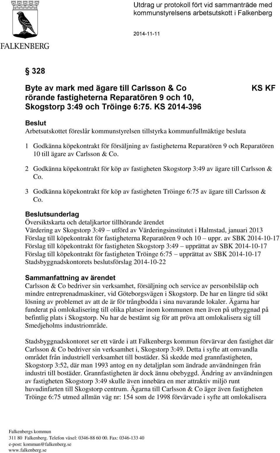 KS 2014-396 KS KF Beslut Arbetsutskottet föreslår kommunstyrelsen tillstyrka kommunfullmäktige besluta 1 Godkänna köpekontrakt för försäljning av fastigheterna Reparatören 9 och Reparatören 10 till