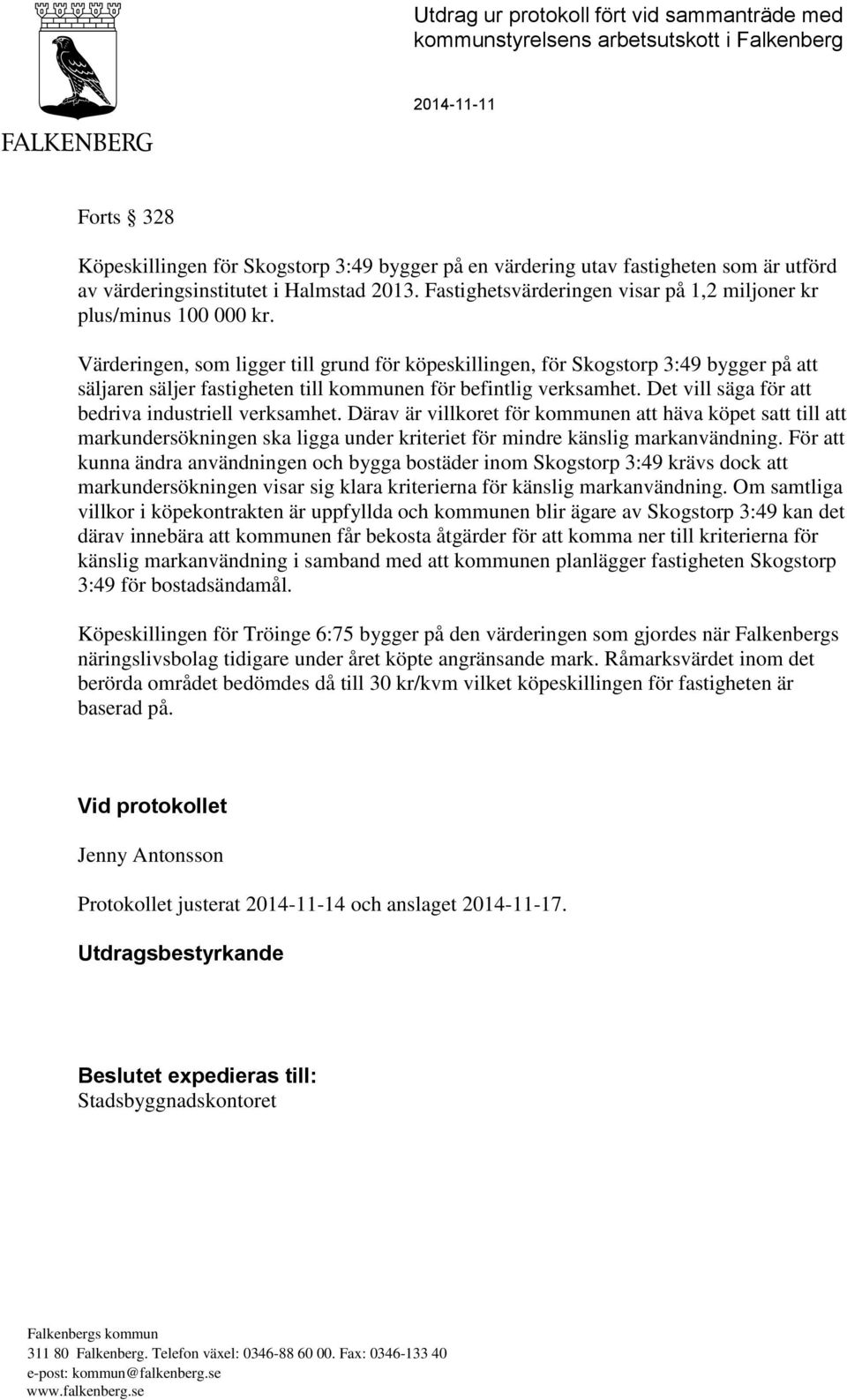 Värderingen, som ligger till grund för köpeskillingen, för Skogstorp 3:49 bygger på att säljaren säljer fastigheten till kommunen för befintlig verksamhet.