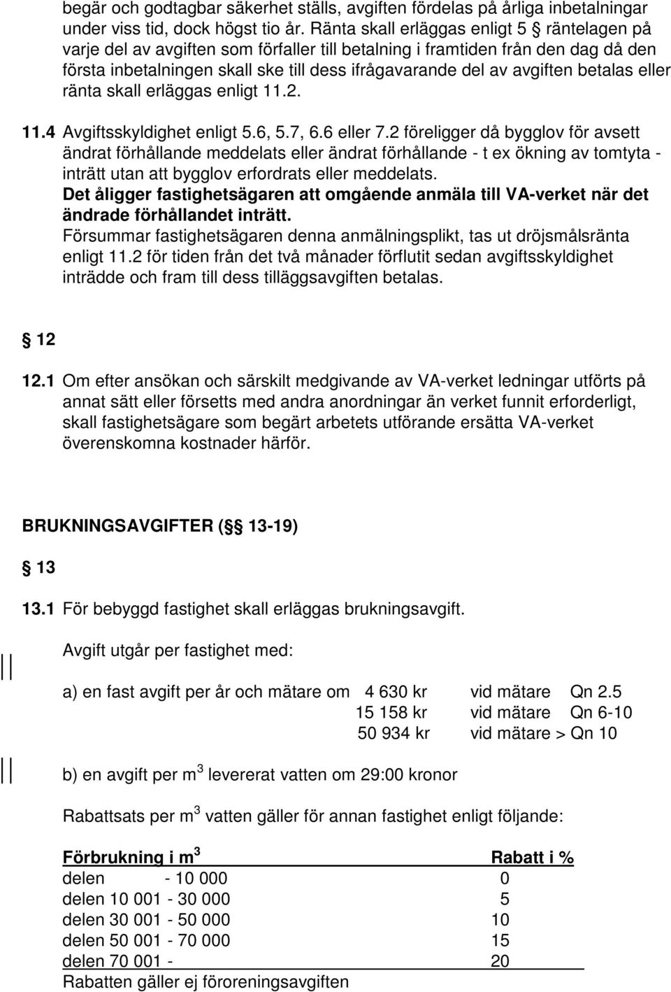 betalas eller ränta skall erläggas enligt 11.2. 11.4 Avgiftsskyldighet enligt 5.6, 5.7, 6.6 eller 7.