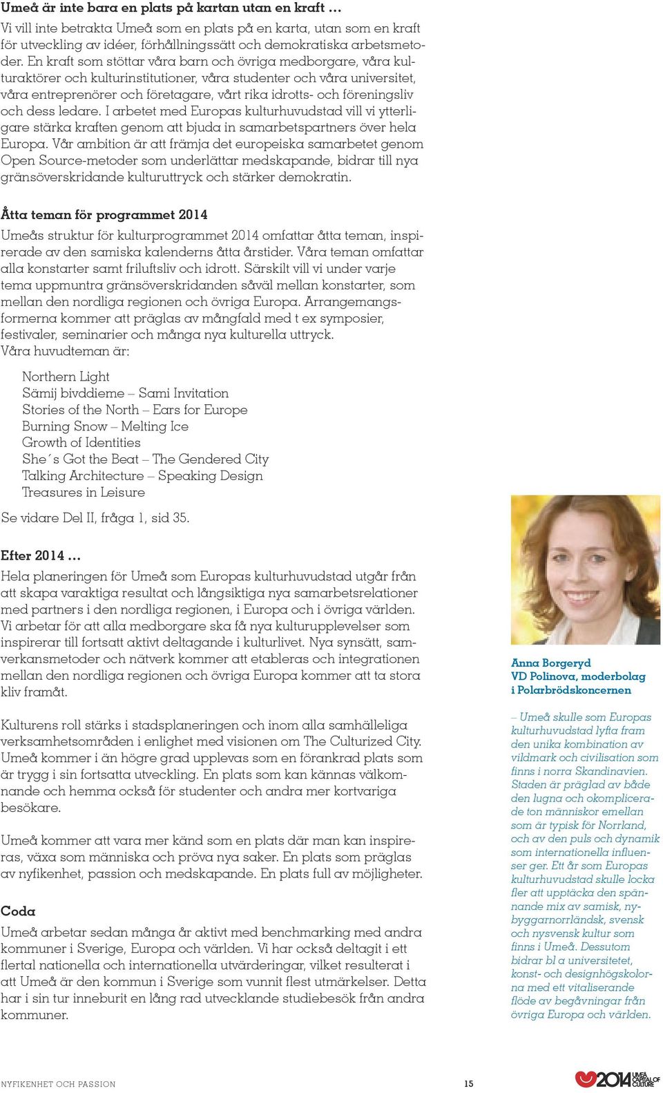 föreningsliv och dess ledare. I arbetet med Europas kulturhuvudstad vill vi ytterligare stärka kraften genom att bjuda in samarbetspartners över hela Europa.