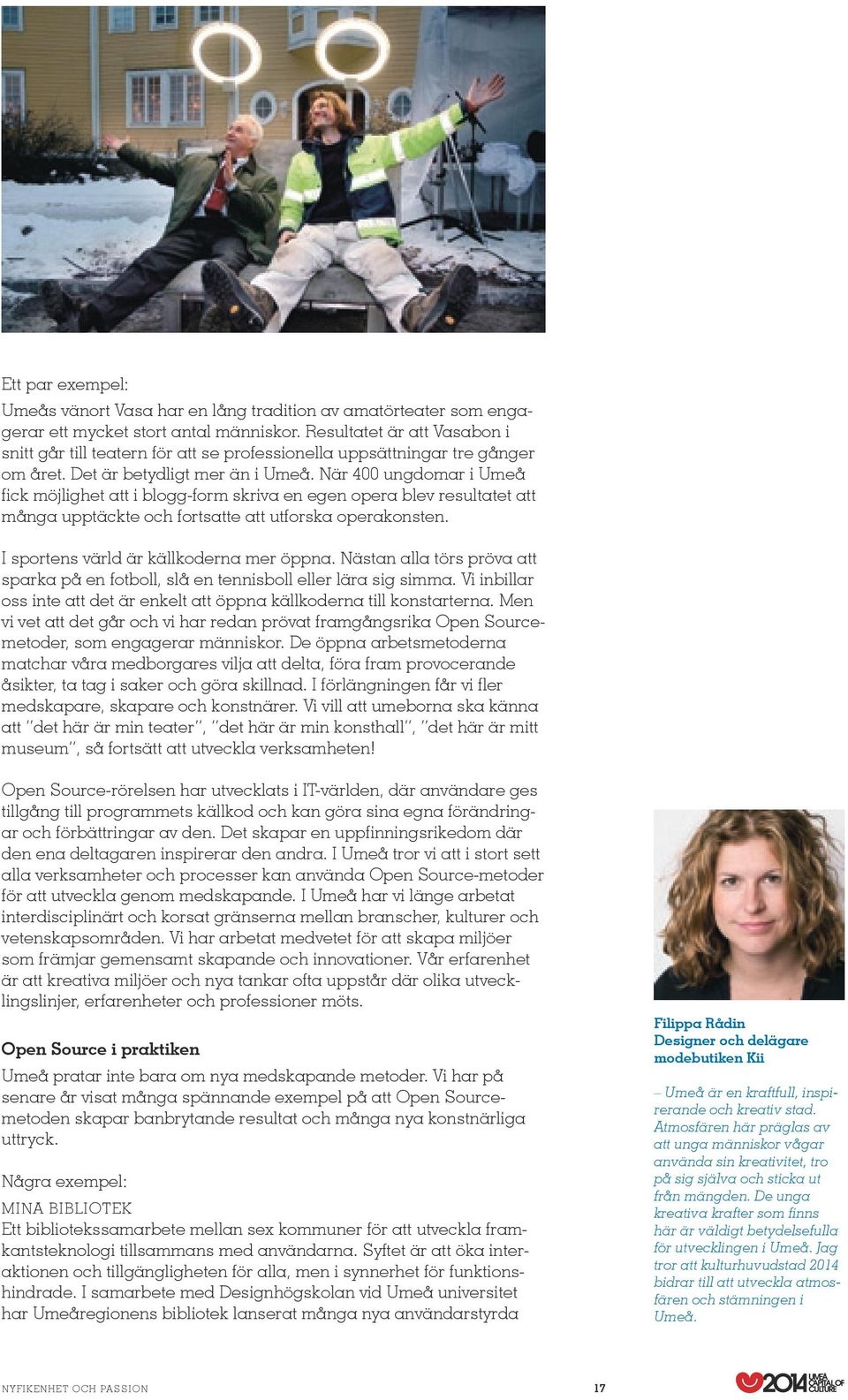 När 400 ungdomar i Umeå fick möjlighet att i blogg-form skriva en egen opera blev resultatet att många upptäckte och fortsatte att utforska operakonsten. I sportens värld är källkoderna mer öppna.