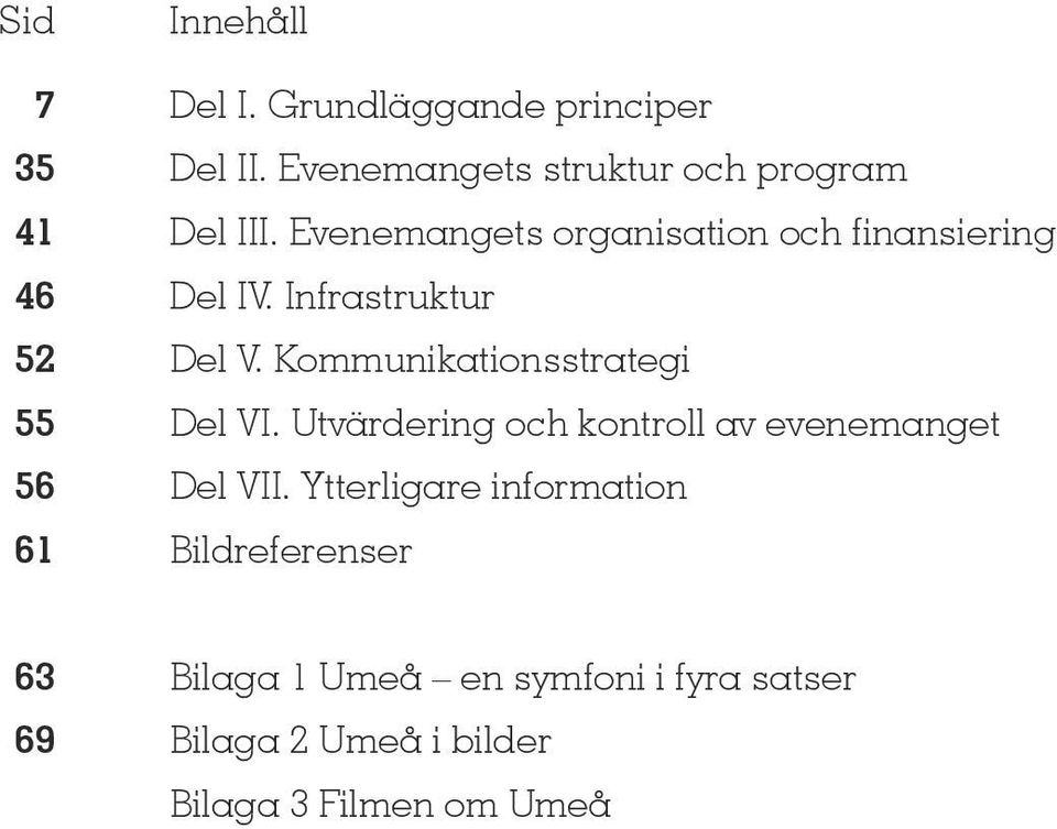 Infrastruktur 52 Del V. Kommunikationsstrategi 55 Del VI.