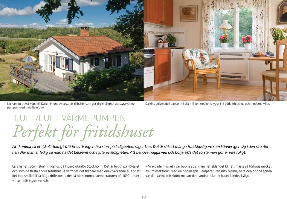 LUFT/LUFT VÄRMEPUMPEN Perfekt för fritidshuset Att komma till ett iskallt fuktigt fritidshus är ingen bra start på ledigheten, säger Lars.